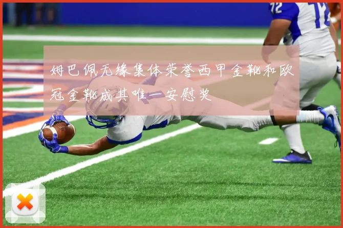 姆巴佩无缘集体荣誉西甲金靴和欧冠金靴成其唯一安慰奖