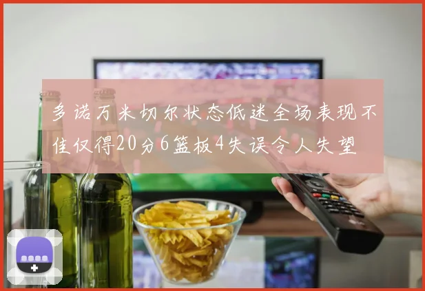 多诺万米切尔状态低迷全场表现不佳仅得20分6篮板4失误令人失望