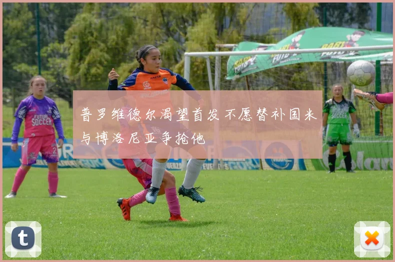 普罗维德尔渴望首发不愿替补国米与博洛尼亚争抢他